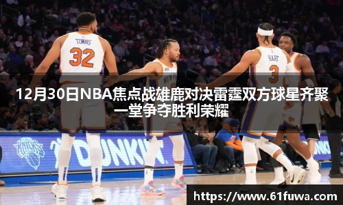 12月30日NBA焦点战雄鹿对决雷霆双方球星齐聚一堂争夺胜利荣耀